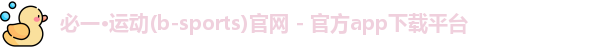Bsports必一运动(中国区)官方网站